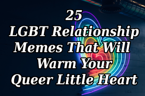 25 LGBT Relationship Memes That Will Warm Your Queer Little Heart