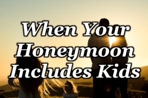 What to do When Your Honeymoon Includes Kids